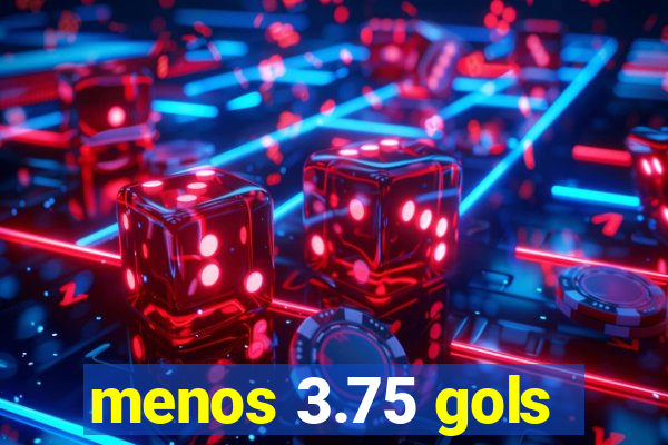 menos 3.75 gols